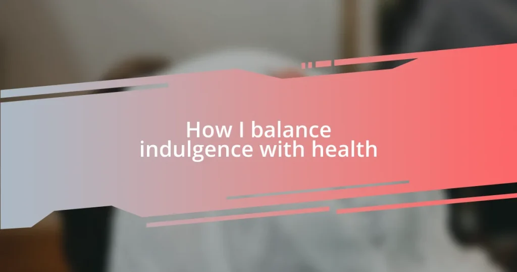 How I balance indulgence with health