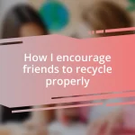 How I encourage friends to recycle properly