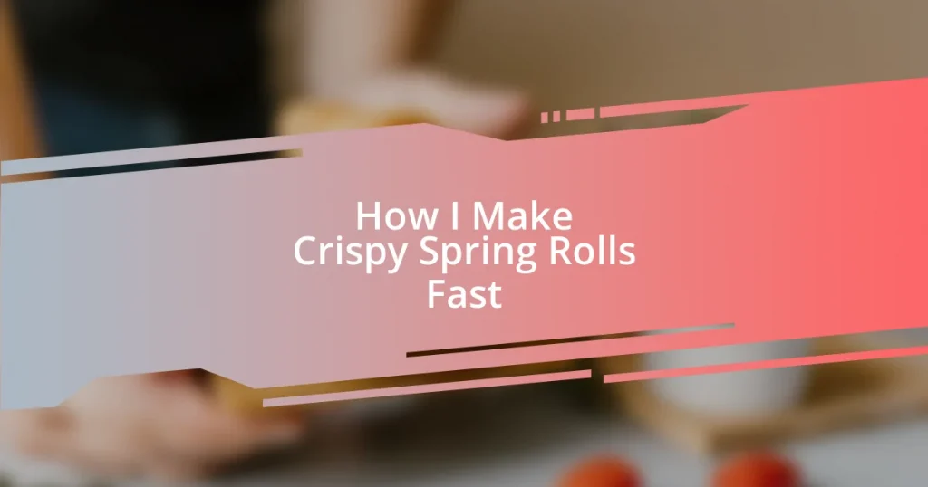 How I Make Crispy Spring Rolls Fast