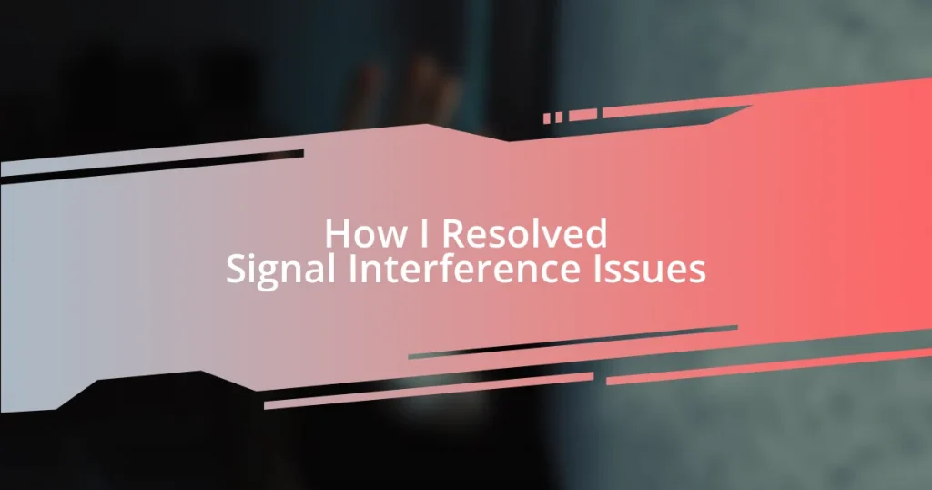 How I Resolved Signal Interference Issues