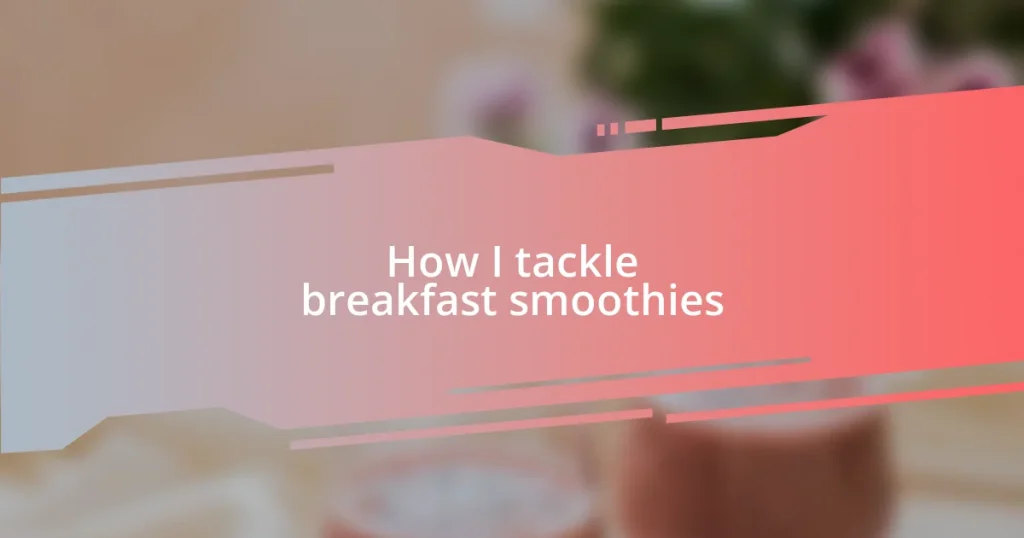 How I tackle breakfast smoothies