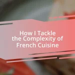 How I Tackle the Complexity of French Cuisine