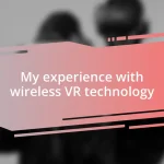 My experience with wireless VR technology