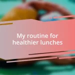 My routine for healthier lunches