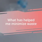 What has helped me minimize waste