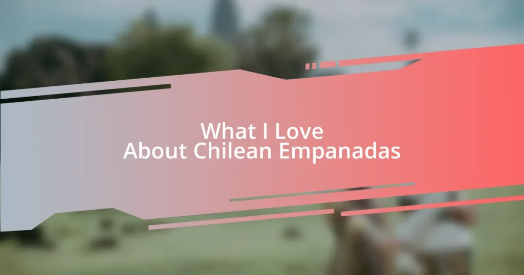 What I Love About Chilean Empanadas