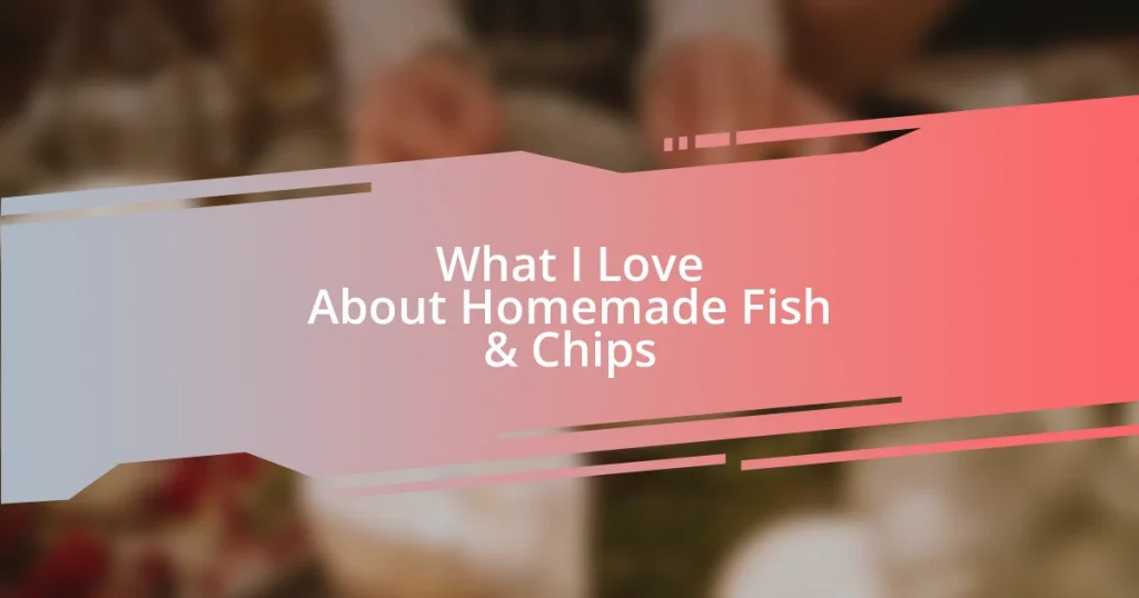 What I Love About Homemade Fish & Chips