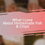 What I Love About Homemade Fish & Chips