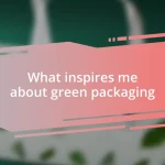 What inspires me about green packaging