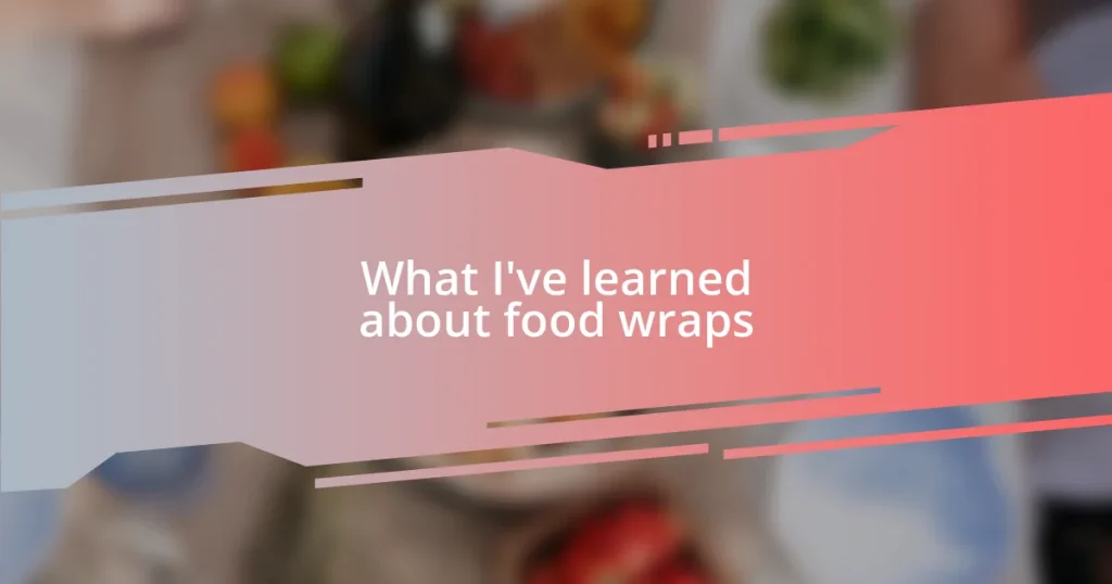 What I’ve learned about food wraps