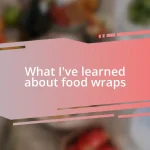 What I’ve learned about food wraps