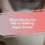 What Works for Me in Making Naan Bread