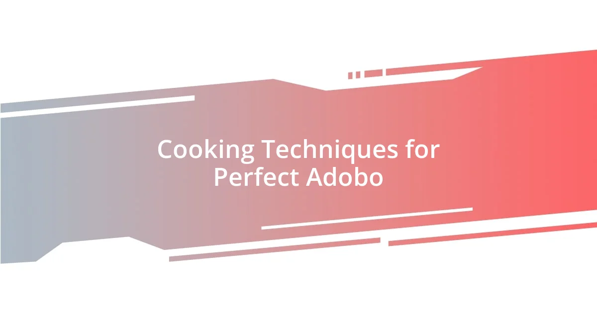 Cooking Techniques for Perfect Adobo