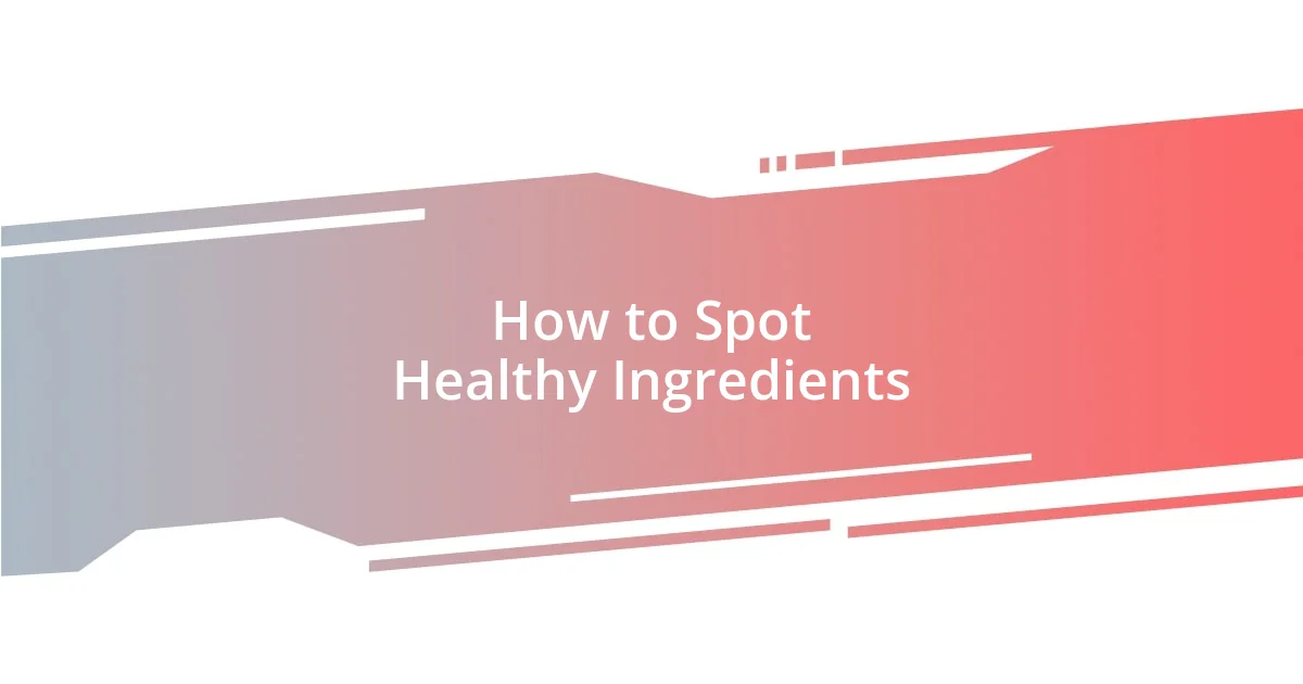 How to Spot Healthy Ingredients