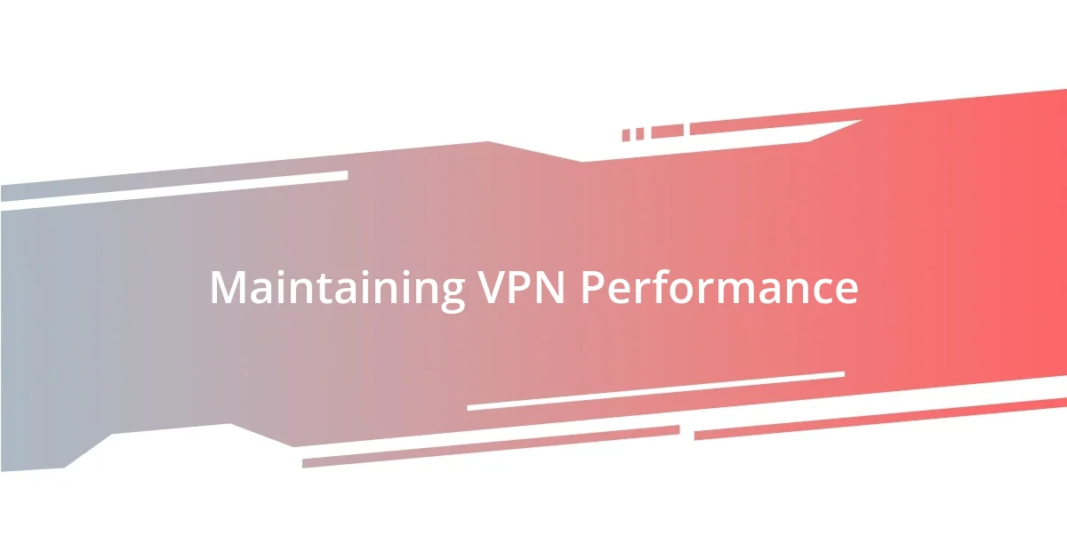 Maintaining VPN Performance