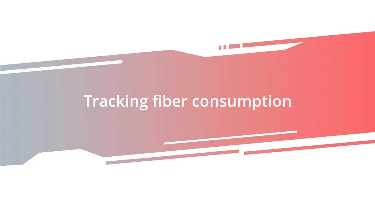 Tracking fiber consumption