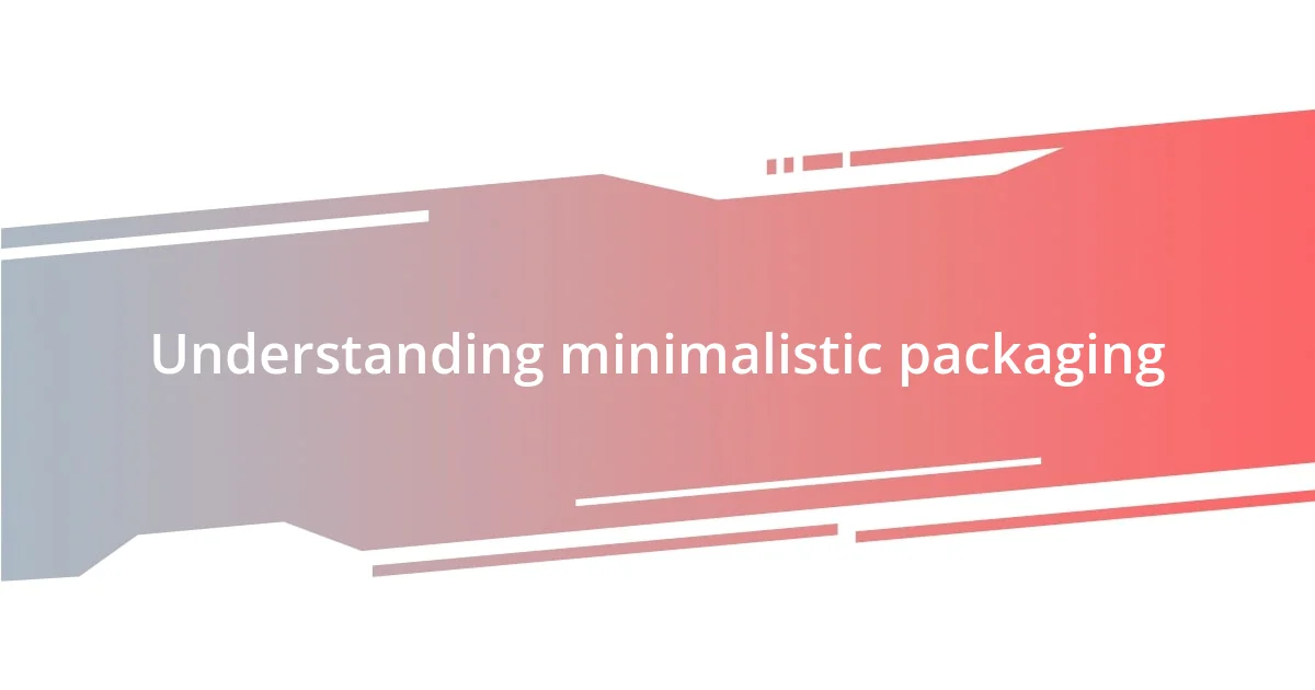 Understanding minimalistic packaging